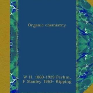 Organic Chemistry by W.H. Perkin, F.S. Kipping