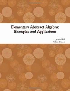 Elementary Abstract Algebra: Examples and Applications by Justin Hill, Chris Thron