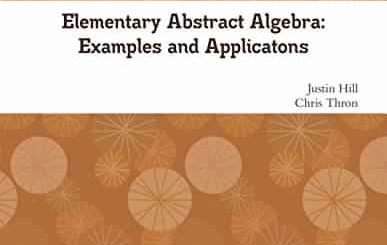 Elementary Abstract Algebra: Examples and Applications by Justin Hill, Chris Thron