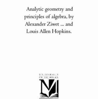 Analytic Geometry and Principles of Algebra by A. Ziwet, L.A. Hopkins, E.R. Hedrick