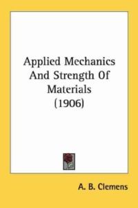 Applied Mechanics and Strength of Materials by A.B. Clemens