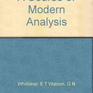A Course of Modern Analysis by E. T. Whittaker, G. N. Watson