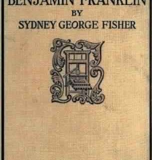 The True Benjamin Franklin by Sydney George Fisher