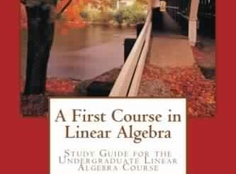 A First Course in Linear Algebra: Study Guide for the Undergraduate Linear Algebra Course by Mohammed Kaabar