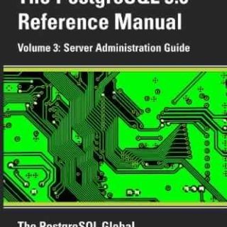 PostgreSQL Reference Manual - Volume 3: Server Administration Guide by PostgreSQL Global Development Group