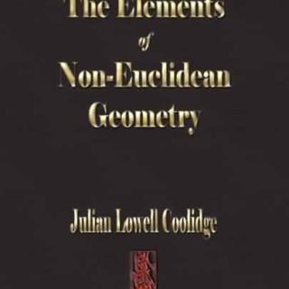 The Elements Of Non-Euclidean Geometry by Julian Lowell Coolidge