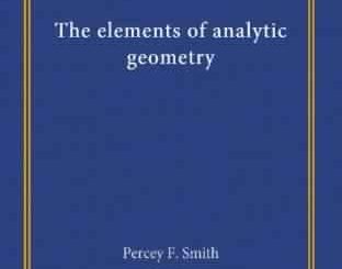 The Elements of Analytic Geometry by Percey F. Smith, A. S. Gale