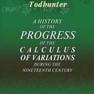 A History of the Progress of the Calculus of Variations during the Nineteenth Century by Isaac Todhunter