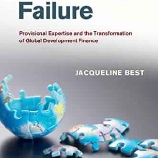 Governing Failure: Provisional Expertise and the Transformation of Global Development Finance by Jacqueline Best