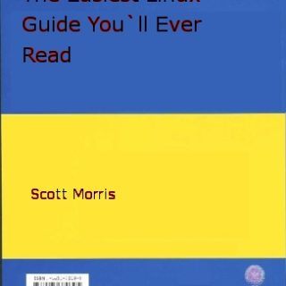 The Easiest Linux Guide You'll Ever Read by Scott Morris
