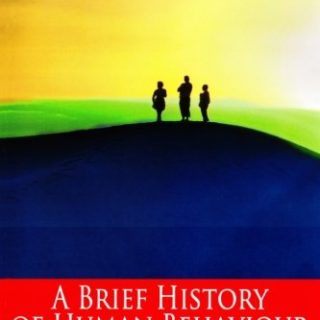 A Brief History of Human Behaviour and How to Become an Enlightened Global Citizen by John Preece