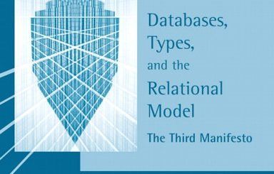 Databases, Types, and The Relational Model: The Third Manifesto by C.J. Date, Hugh Darwen