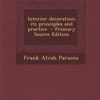 Interior Decoration : Its Principles and Practice by Frank Alvah Parsons