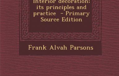 Interior Decoration : Its Principles and Practice by Frank Alvah Parsons