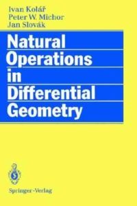 Natural Operations in Differential Geometry by Ivan Kolar, Peter W. Michor, Jan Slovak