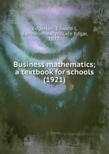 Business Mathematics: A Textbook by Edward I. Edgerton, Wallace E. Bartholomew
