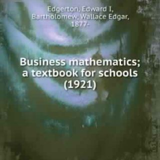 Business Mathematics: A Textbook by Edward I. Edgerton, Wallace E. Bartholomew
