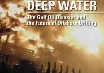 Deep Water: The Gulf Oil Disaster and the Future of Offshore Drilling