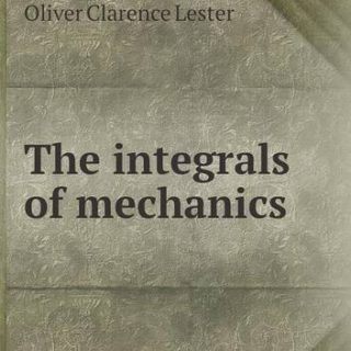 The Integrals of Mechanics by Oliver Clarence Lester