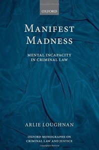 Manifest Madness: Mental Incapacity in the Criminal Law
