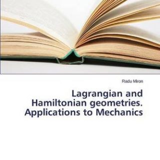 Lagrangian and Hamiltonian Geometries: Applications to Analytical Mechanics by Radu Miron