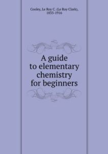 A Guide to Elementary Chemistry for Beginners by Le Roy C. Cooley