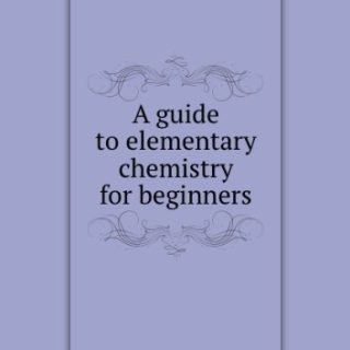 A Guide to Elementary Chemistry for Beginners by Le Roy C. Cooley