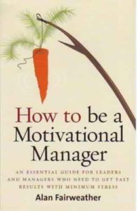 How to Be a Motivational Manager by Alan Fairweather