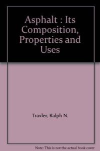 Asphalt: Its Composition, Properties and Uses by Ralph Newton Traxler