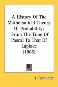 A History Of The Mathematical Theory Of Probability by I. Todhunter