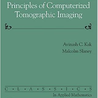 Principles of Computerized Tomographic Imaging by Avinash C. Kak, Malcolm Slaney