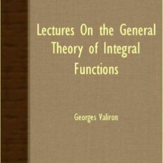 Lectures On The General Theory Of Integral Functions  by Georges Valiron