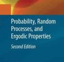 Probability, Random Processes, and Ergodic Properties by Robert M. Gray