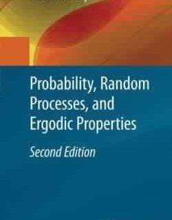 Probability, Random Processes, and Ergodic Properties by Robert M. Gray