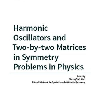 Harmonic Oscillators and Two-by-two Matrices in Symmetry Problems in Physics by Young Suh Kim (ed.)