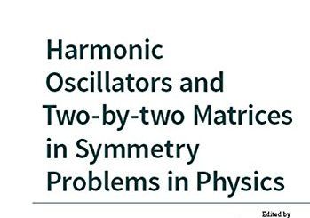 Harmonic Oscillators and Two-by-two Matrices in Symmetry Problems in Physics by Young Suh Kim (ed.)