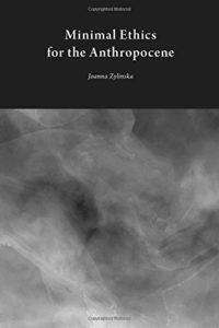 Minimal Ethics for the Anthropocene by Joanna Zylinska