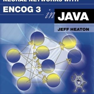 Programming Neural Networks with Encog3 in Java by Jeff Heaton