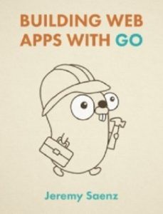 Building Web Apps with Go by Jeremy Saenz free book
