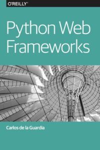 Python Web Frameworks by Carlos de la Guardia