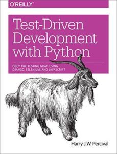 Test-Driven Development with Python Obey the Testing Goat: Using Django, Selenium, and JavaScript by Harry J. W. Percival