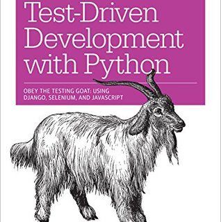 Test-Driven Development with Python Obey the Testing Goat: Using Django, Selenium, and JavaScript by Harry J. W. Percival