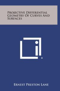 Projective Differential Geometry Of Curves And Surfaces by Ernest Preston Lane Top free Books