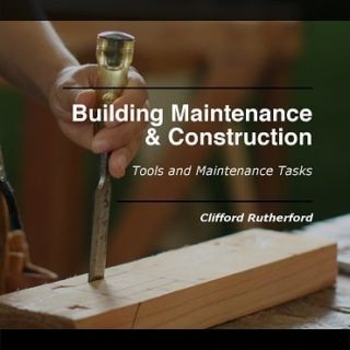 Building Maintenance and Construction: Tools and Maintenance Tasks by Clifford Rutherford