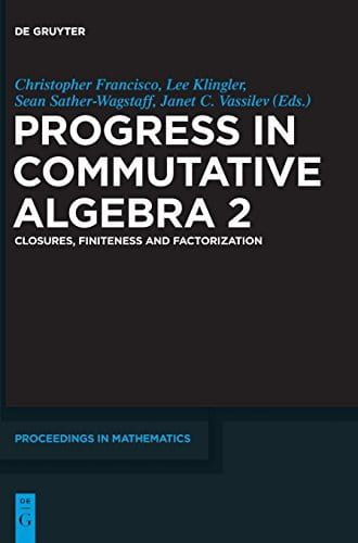 Progress in Commutative Algebra 2: Closures, Finiteness and Factorization
by Christopher Francisco, et al.